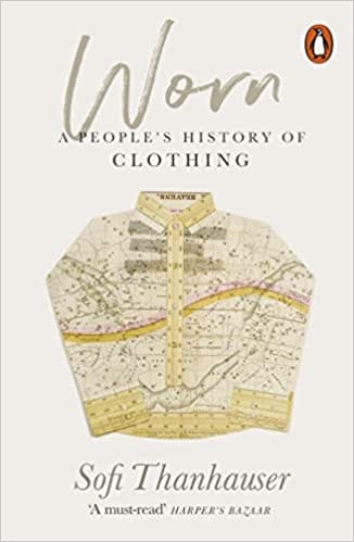Worn A Peoples History Of Clothing