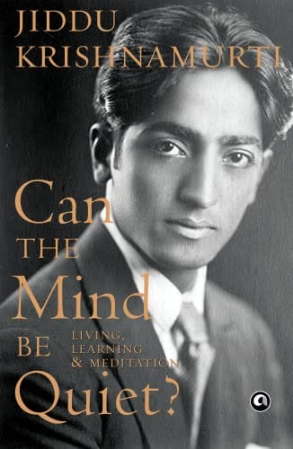 Can The Mind Be Quiet? Living, Learning & Meditation
