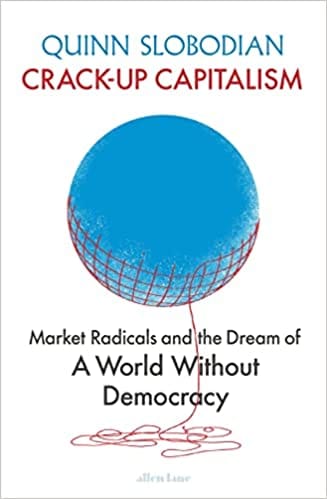 Crack-up Capitalism Market Radicals And The Dream Of A World Without Democracy
