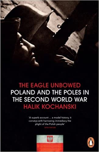 The Eagle Unbowed Poland And The Poles In The Second World War