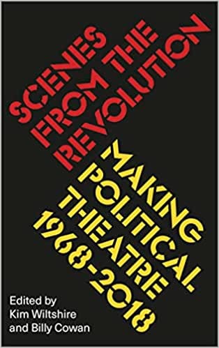 Scenes From The Revolution Making Political Theatre 1968-2018