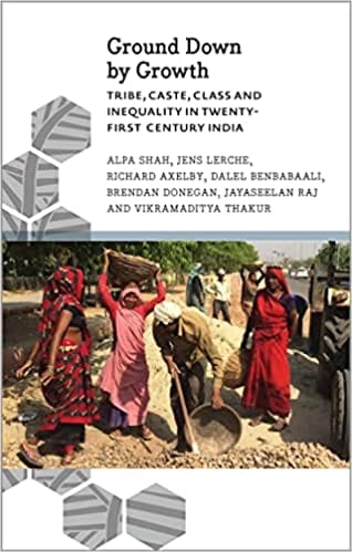 Ground Down By Growth Tribe, Caste, Class And Inequality In 21st Century India