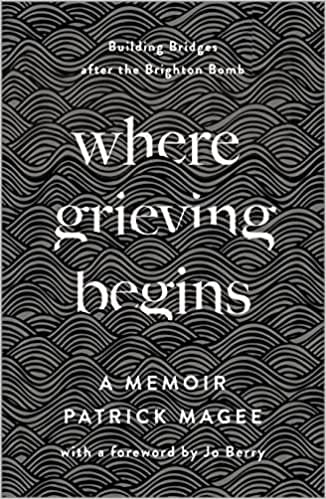 Where Grieving Begins Building Bridges After The Brighton Bomb - A Memoir