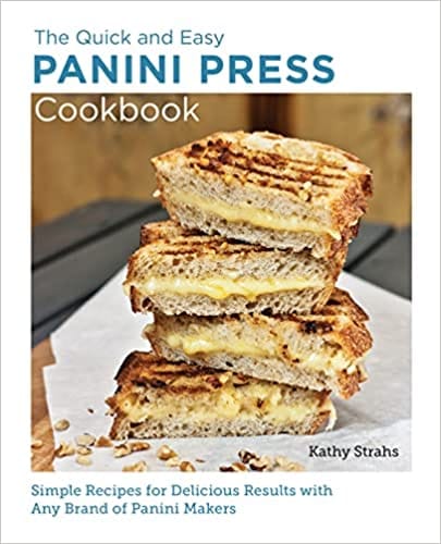 Quick And Easy Panini Press Cookbook Simple Recipes For Delicious Results With Any Brand Of Panini Makers