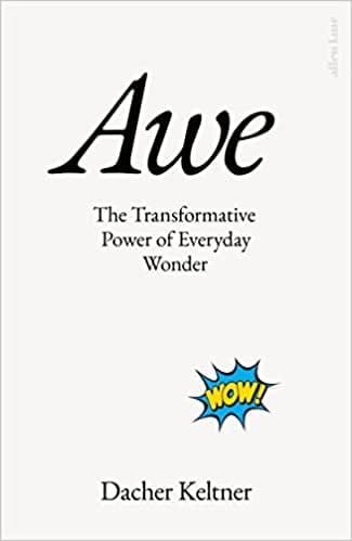 Awe The Transformative Power Of Everyday Wonder