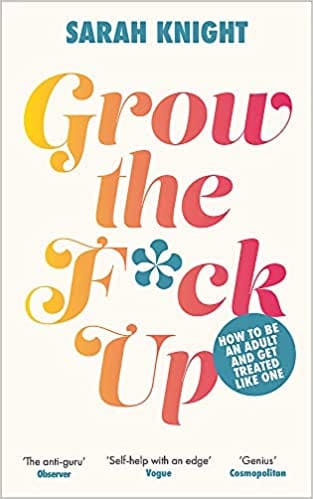 Grow The F*ck Up How To Be An Adult And Get Treated Like One
