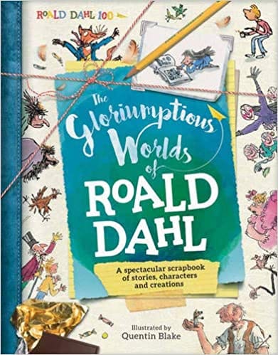 The Gloriumptious Worlds Of Roald Dahl A Spectacular Scrapbook Of Stories, Characters And Creations