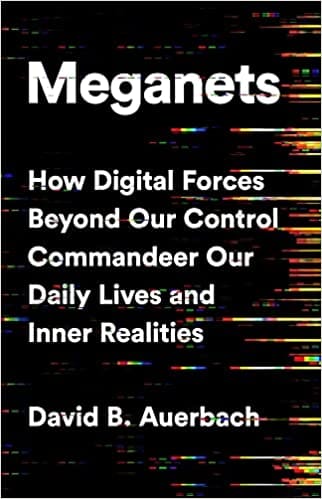 Meganets How Digital Forces Beyond Our Control Commandeer Our Daily Lives And Inner Realities
