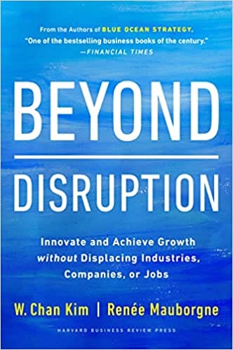 Beyond Disruption Innovate And Achieve Growth Without Displacing Industries, Companies, Or Jobs