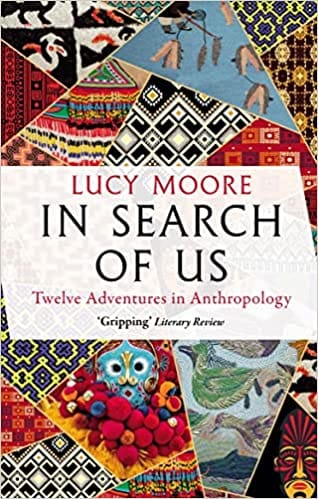 In Search Of Us Twelve Adventures In Anthropology