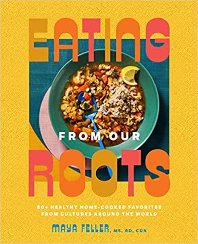 Eating From Our Roots 80+ Healthy Home-cooked Favorites From Cultures Around The World