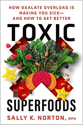 Toxic Superfoods How Oxalate Overload Is Making You Sick--and How To Get Better