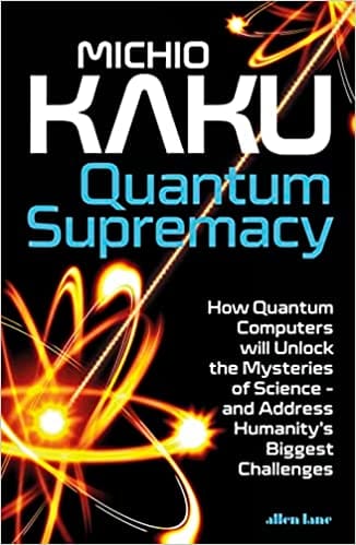 Quantum Supremacy How Quantum Computers Will Unlock The Mysteries Of Science And Address Humanitys Biggest Challeng