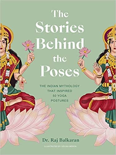 The Stories Behind The Poses The Indian Mythology That Inspired 50 Yoga Postures