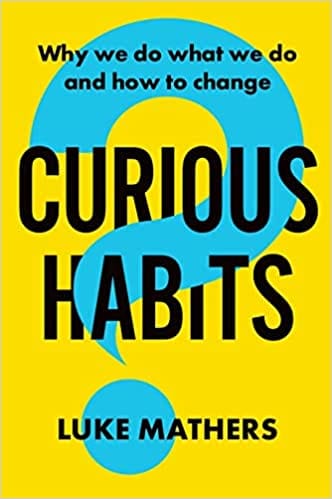 Curious Habits Why We Do What We Do And How To Change