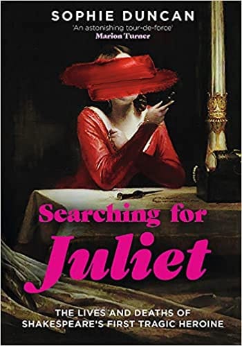 Searching For Juliet The Lives And Deaths Of Shakespeares First Tragic Heroine