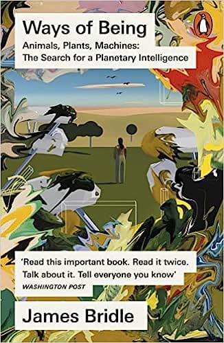 Ways Of Being Animals, Plants, Machines The Search For A Planetary Intelligence