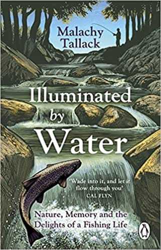 Illuminated By Water Nature, Memory And The Delights Of A Fishing Life