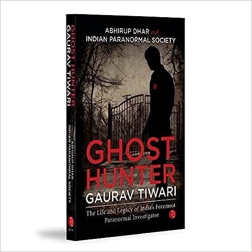 Ghost Hunter Gaurav Tiwari The Life And Legacy Of Indias Foremost Paranormal Investigator