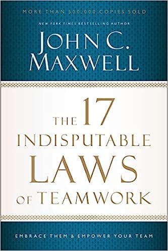 The 17 Indisputable Laws Of Teamwork Embrace Them And Empower Your Team