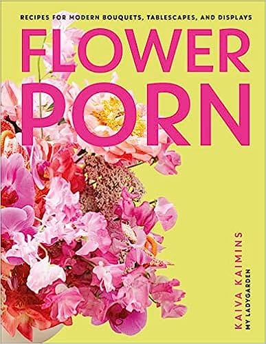 Flower Porn Recipes For Modern Bouquets, Tablescapes And Displays