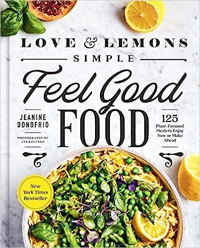 Love And Lemons Simple Feel Good Food 125 Plant-focused Meals To Enjoy Now Or Make Ahead