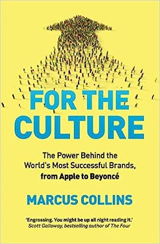 For The Culture The Power Behind The Worlds Most Successful Brands, From Apple To Beyonce