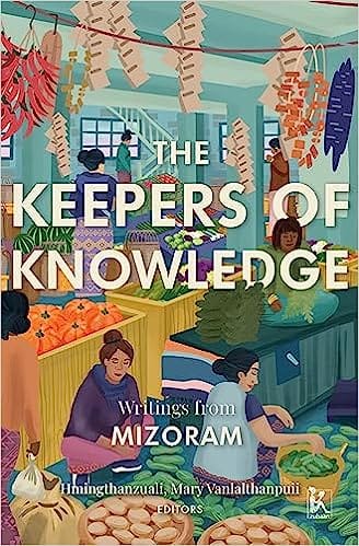 The Keepers Of Knowledge Writings From Mizoram