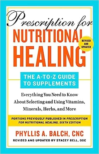 Prescription For Nutritional Healing The A-to-z Guide To Supplements, 6th Edition
