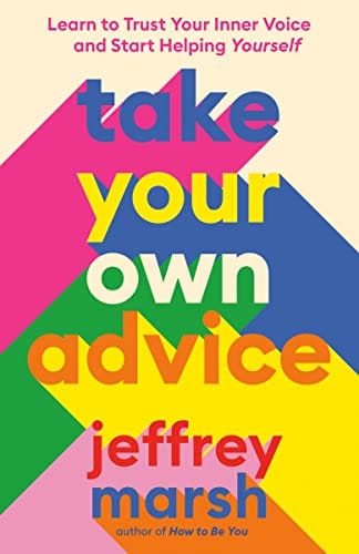 Take Your Own Advice Learn To Trust Your Inner Voice And Start Helping Yourself