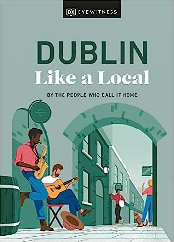 Dublin Like A Local By The People Who Call It Home