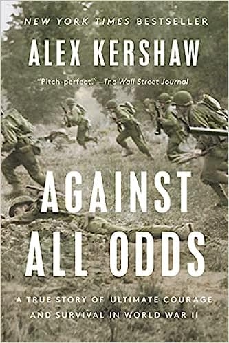 Against All Odds A True Story Of Ultimate Courage And Survival In World War Ii