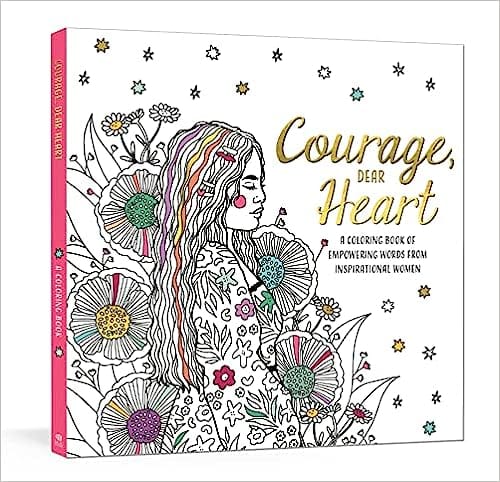 Courage, Dear Heart A Coloring Book Of Empowering Words From Inspirational Women