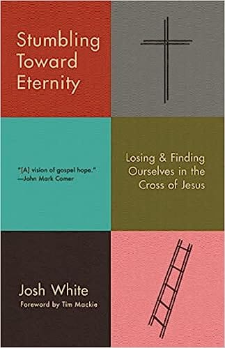 Stumbling Toward Eternity Losing & Finding Ourselves In The Cross Of Jesus