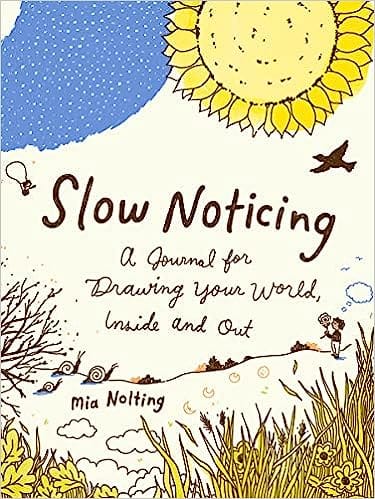 Slow Noticing A Journal For Drawing Your World, Inside And Out