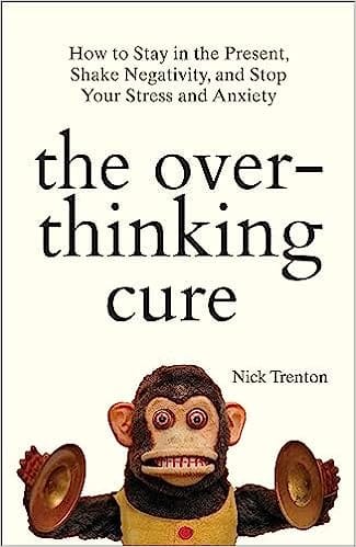 The Overthinking Cure How To Stay In The Present, Shake Negativity, And Stop Your Stress And Anxiety