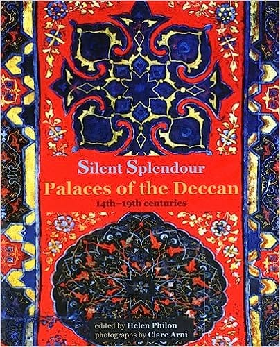 Silent Splendour Palaces Of The Deccan - 14th - 19th Centuries