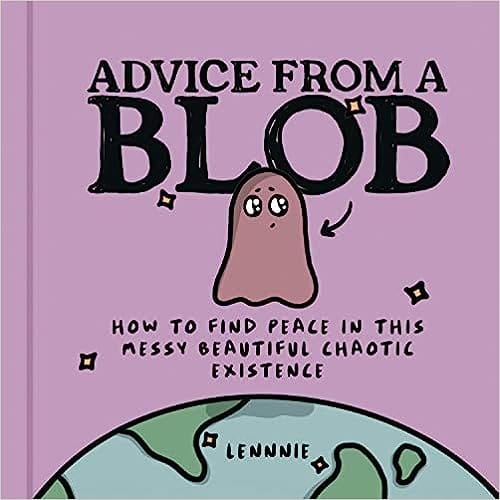 Advice From A Blob How To Find Peace In This Messy Beautiful Chaotic Existence