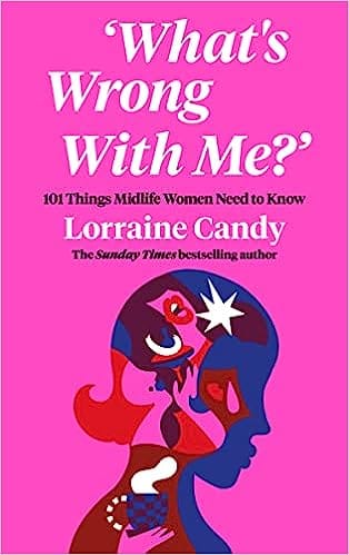 Whats Wrong With Me? 101 Things Midlife Women Need To Know