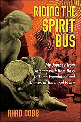 Riding The Spirit Bus My Journey From Satsang With Ram Dass To Lama Foundation And Dances Of Universal Peace