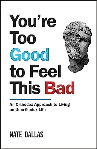 You Are Too Good To Feel This Bad An Orthodox Approach To Living An Unorthodox Life