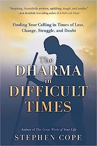 The Dharma In Difficult Times Finding Your Calling In Times Of Loss, Change, Struggle, And Doubt