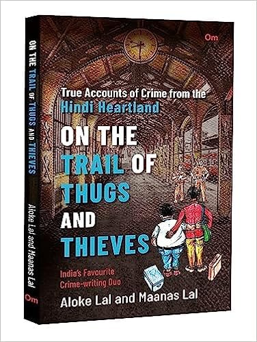 On The Trail Of Thugs And Thieves - True Accounts Of Crime From The Hindi Heartland