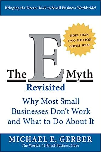 The E-myth Revisited  Why Most Small Businesses Dont Work And What To Do About It