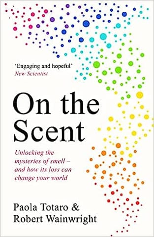 On The Scent Unlocking The Mysteries Of Smell And How Its Loss Can