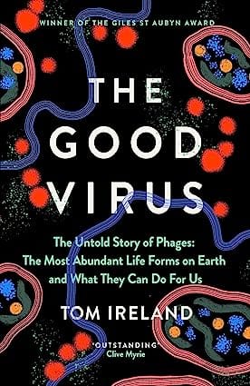 The Good Virus The Untold Story Of Phages The Most Abundant Life Forms On Earth And What They Can Do For Us