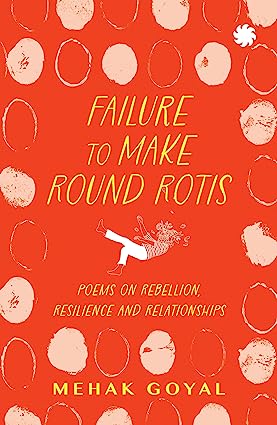 Failure To Make Round Rotis Poems On Rebellion, Resilience And Relationships