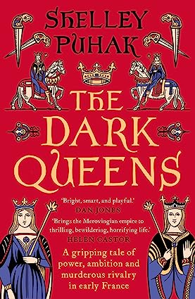 The Dark Queens A Gripping Tale Of Power, Ambition And Murderous Rivalry In Early Medieval France