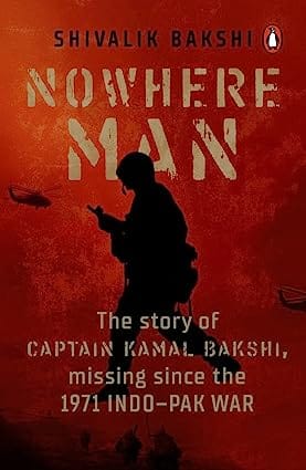 Nowhere Man The Story Of Captain Kamal Bakshi, Missing Since The 1971 Indo�pak War