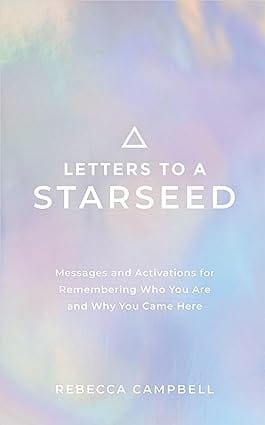 Letters To A Starseed Messages And Activations For Remembering Who You Are And Why You Came Here